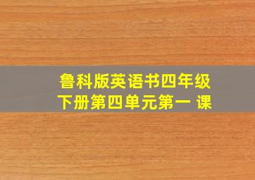 鲁科版英语书四年级下册第四单元第一 课